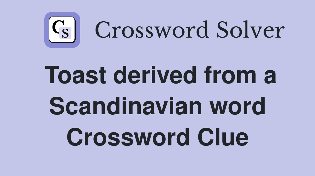 Toast derived from a Scandinavian word Crossword Clue