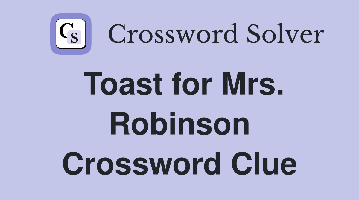Toast for Mrs. Robinson Crossword Clue