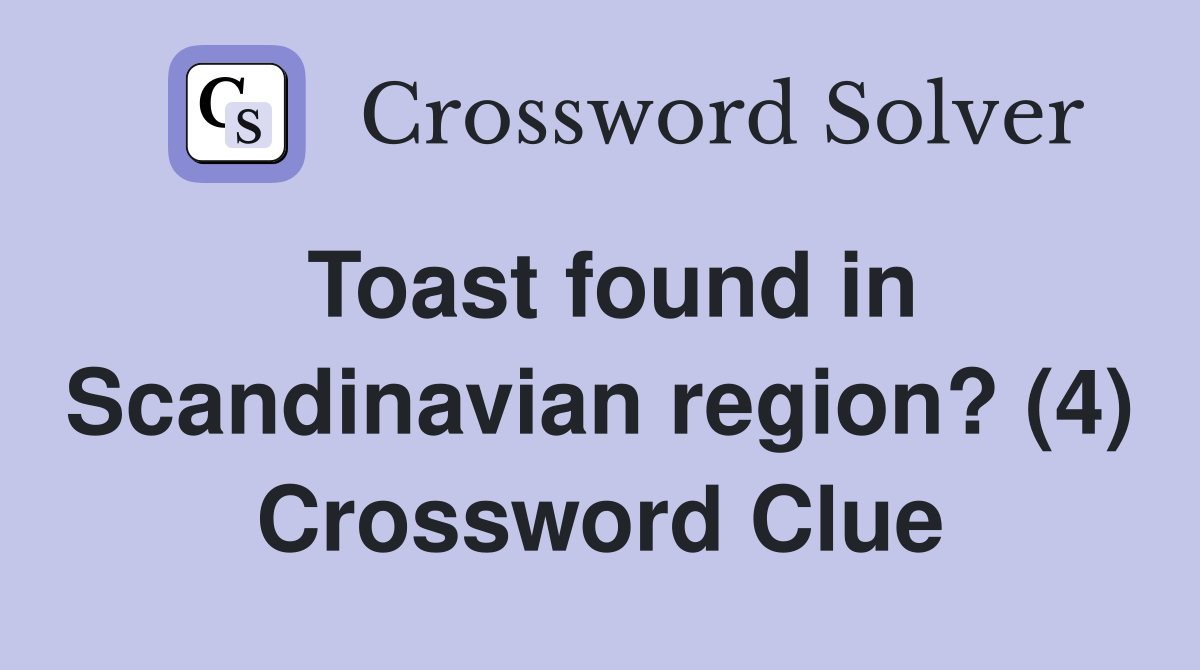 Toast found in Scandinavian region? (4) Crossword Clue