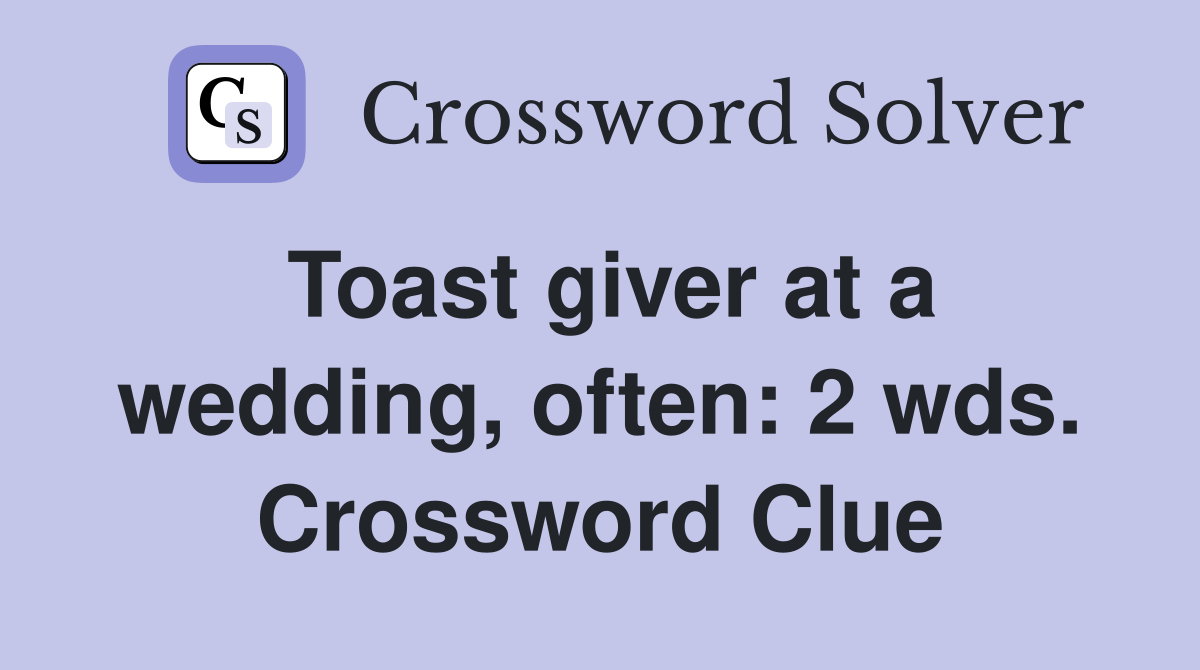 Toast giver at a wedding, often: 2 wds. Crossword Clue