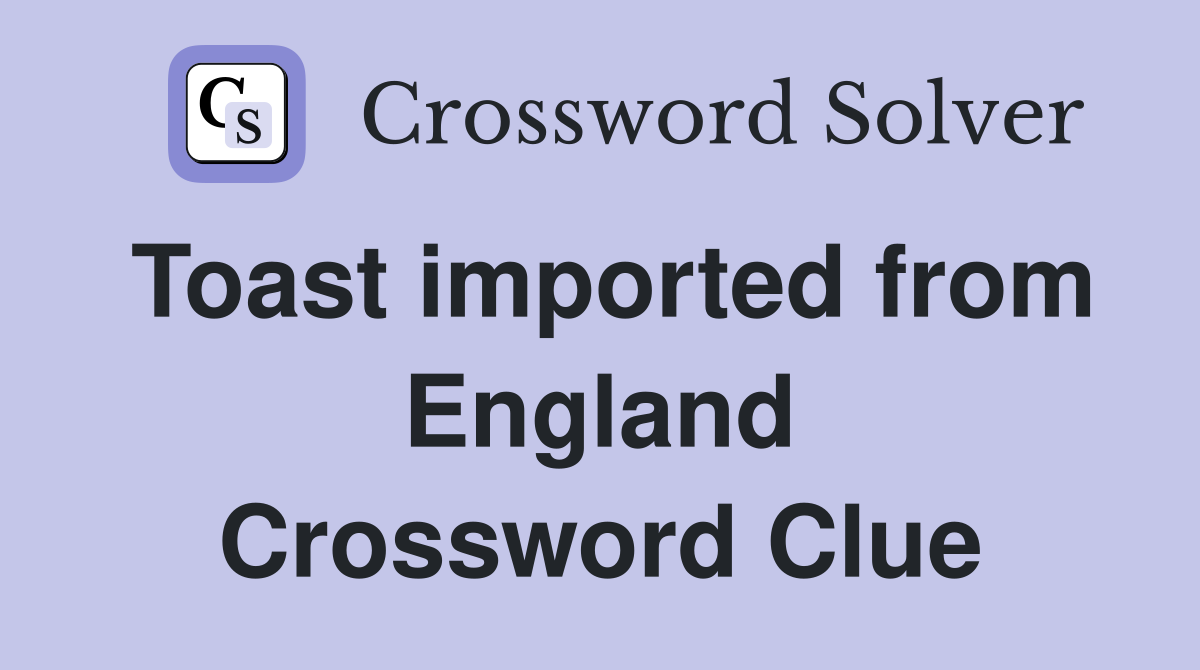 Toast imported from England Crossword Clue