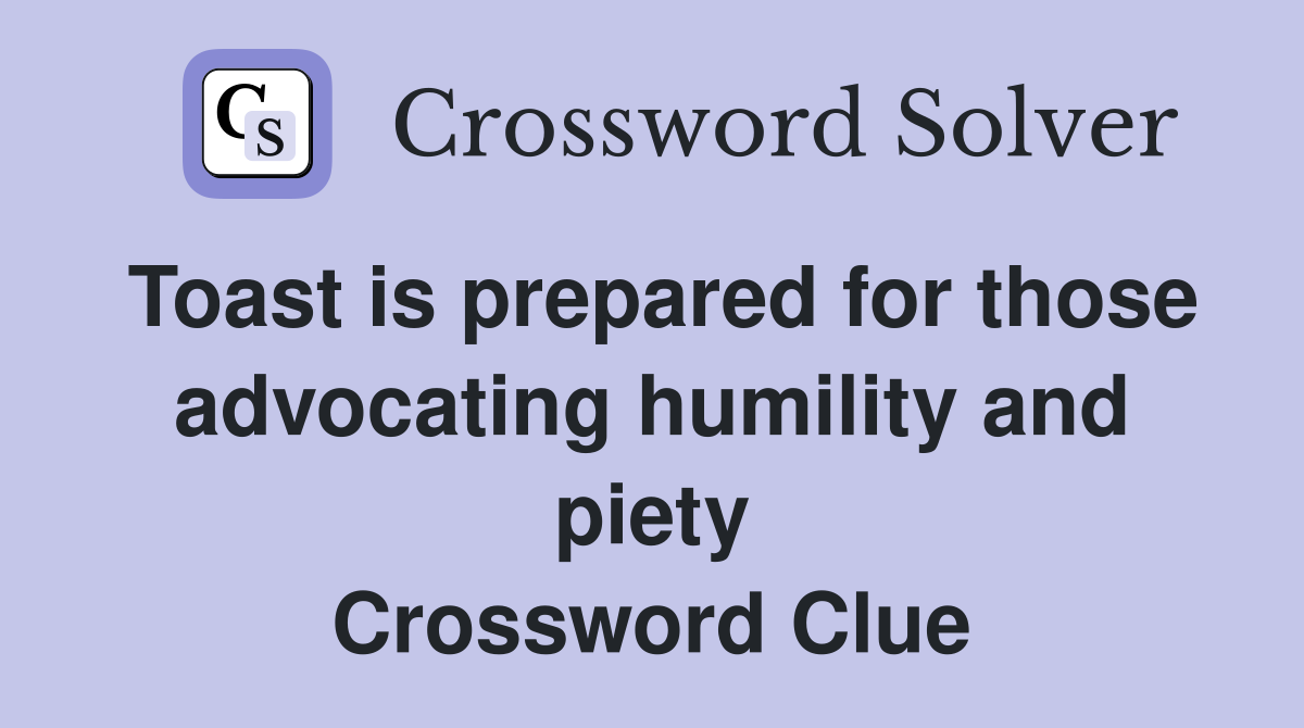 Toast is prepared for those advocating humility and piety Crossword Clue