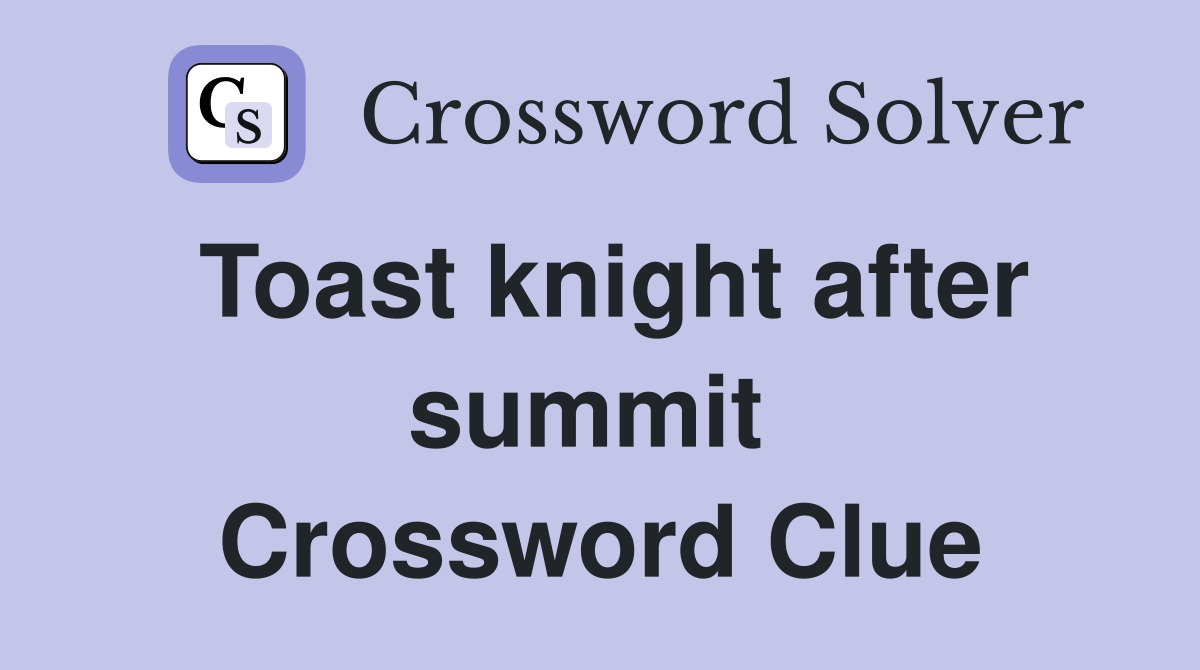 Toast knight after summit  Crossword Clue