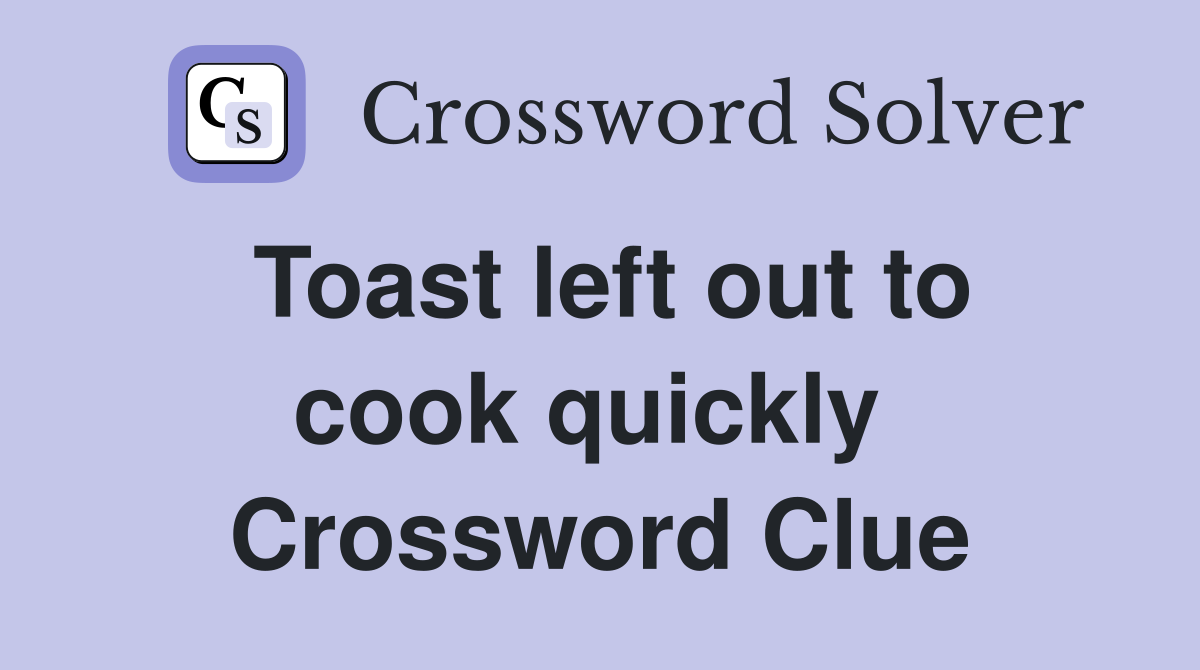 Toast left out to cook quickly  Crossword Clue