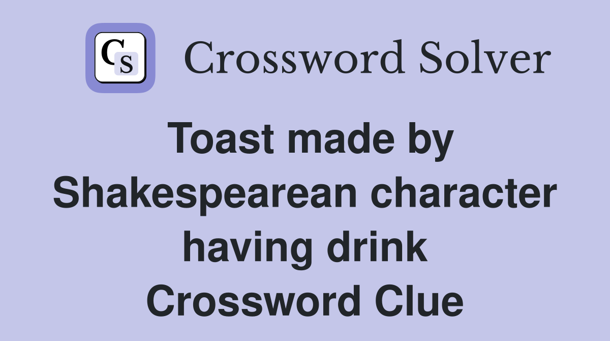 Toast made by Shakespearean character having drink Crossword Clue