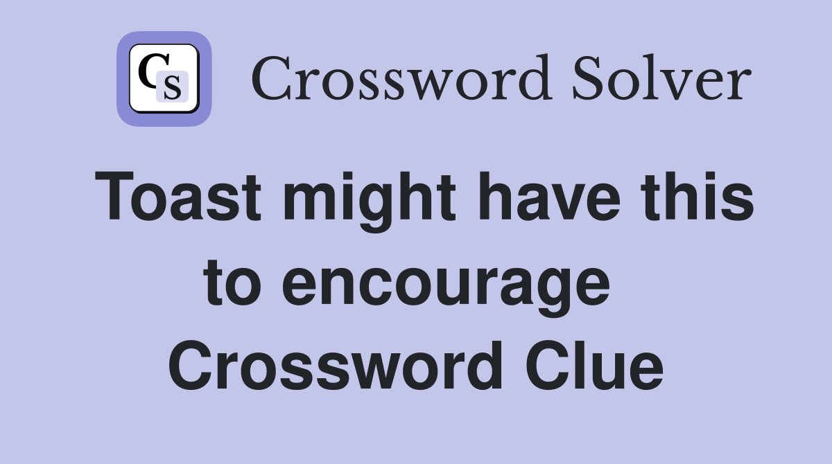 Toast might have this to encourage  Crossword Clue