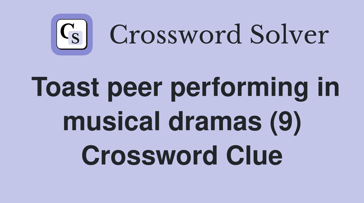 Toast peer performing in musical dramas (9) Crossword Clue