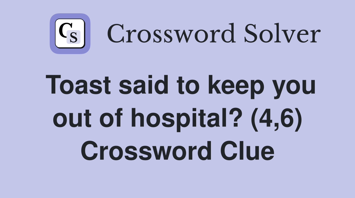 Toast said to keep you out of hospital? (4,6) Crossword Clue
