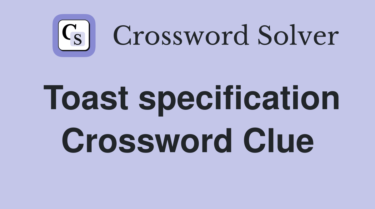 Toast specification Crossword Clue