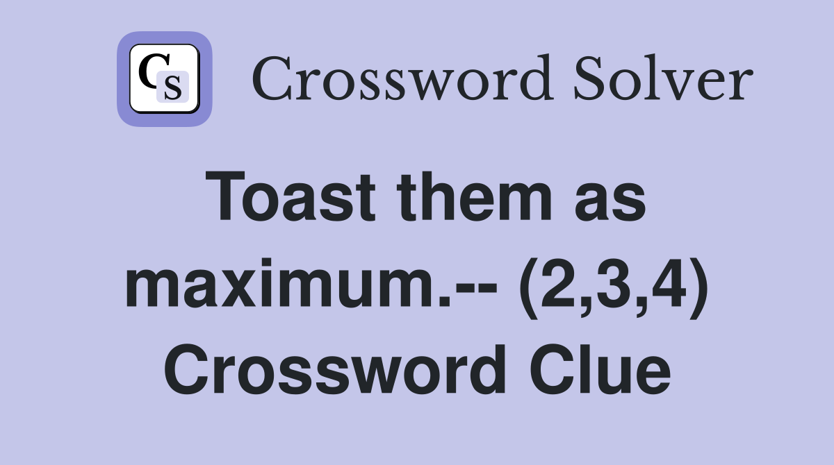 Toast them as maximum.-- (2,3,4) Crossword Clue
