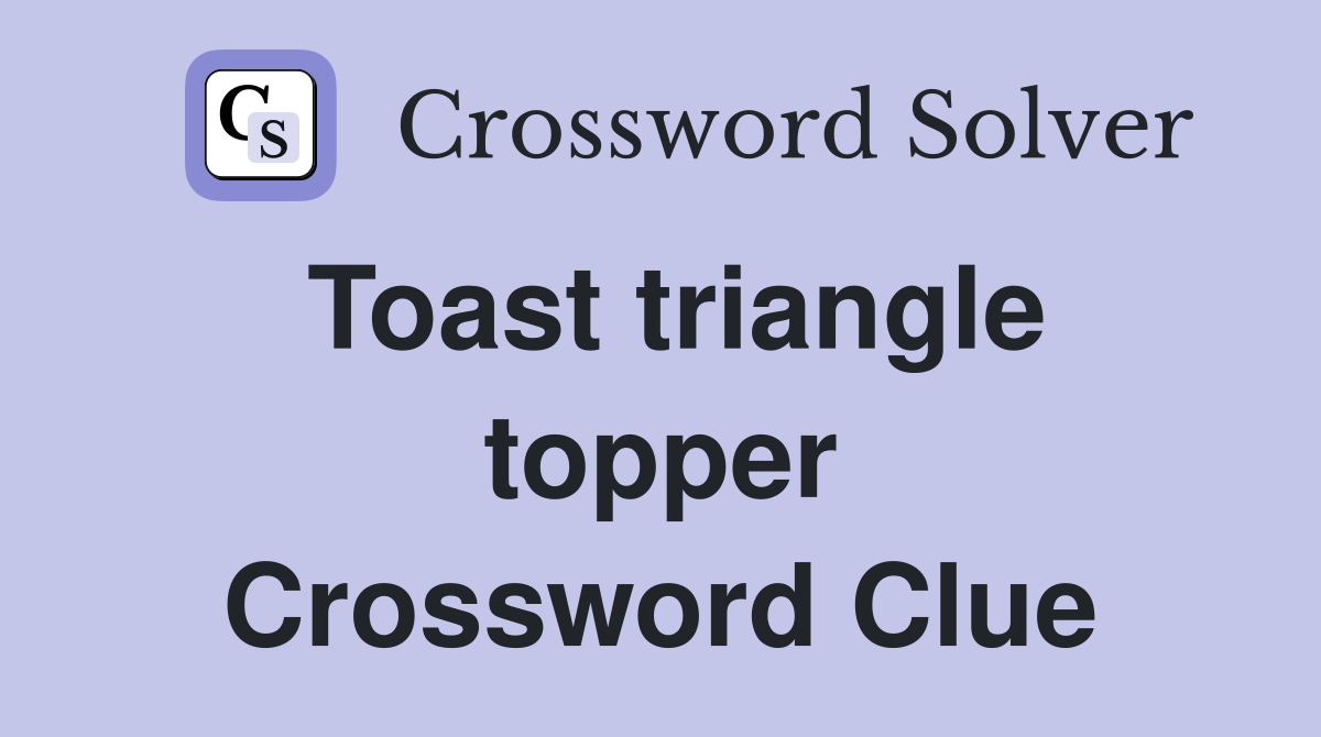 Toast triangle topper Crossword Clue