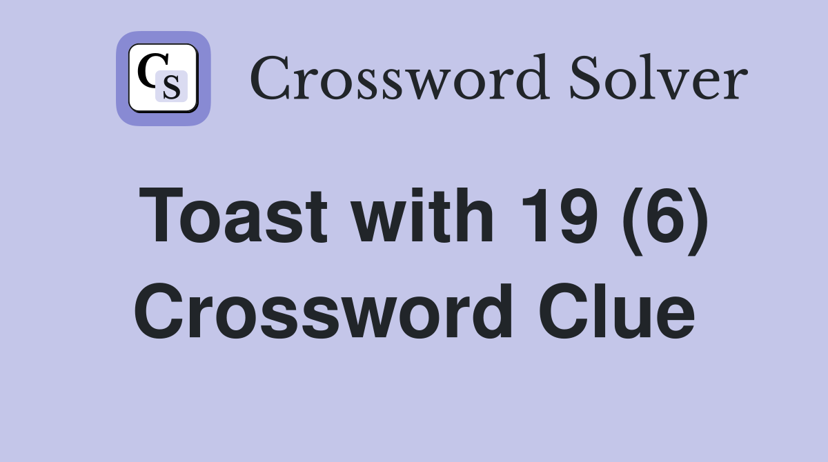 Toast with 19 (6) Crossword Clue