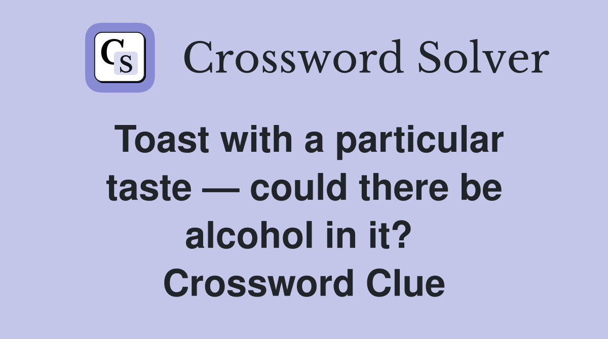 Toast with a particular taste — could there be alcohol in it?  Crossword Clue