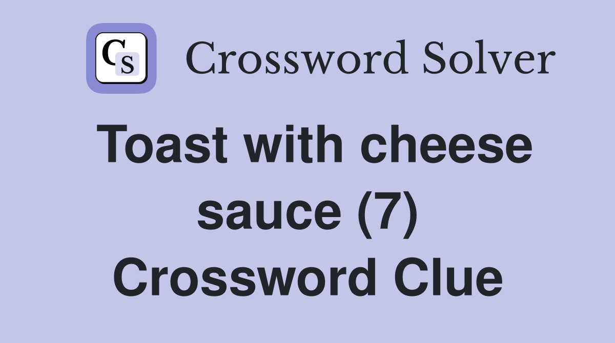 Toast with cheese sauce (7) Crossword Clue