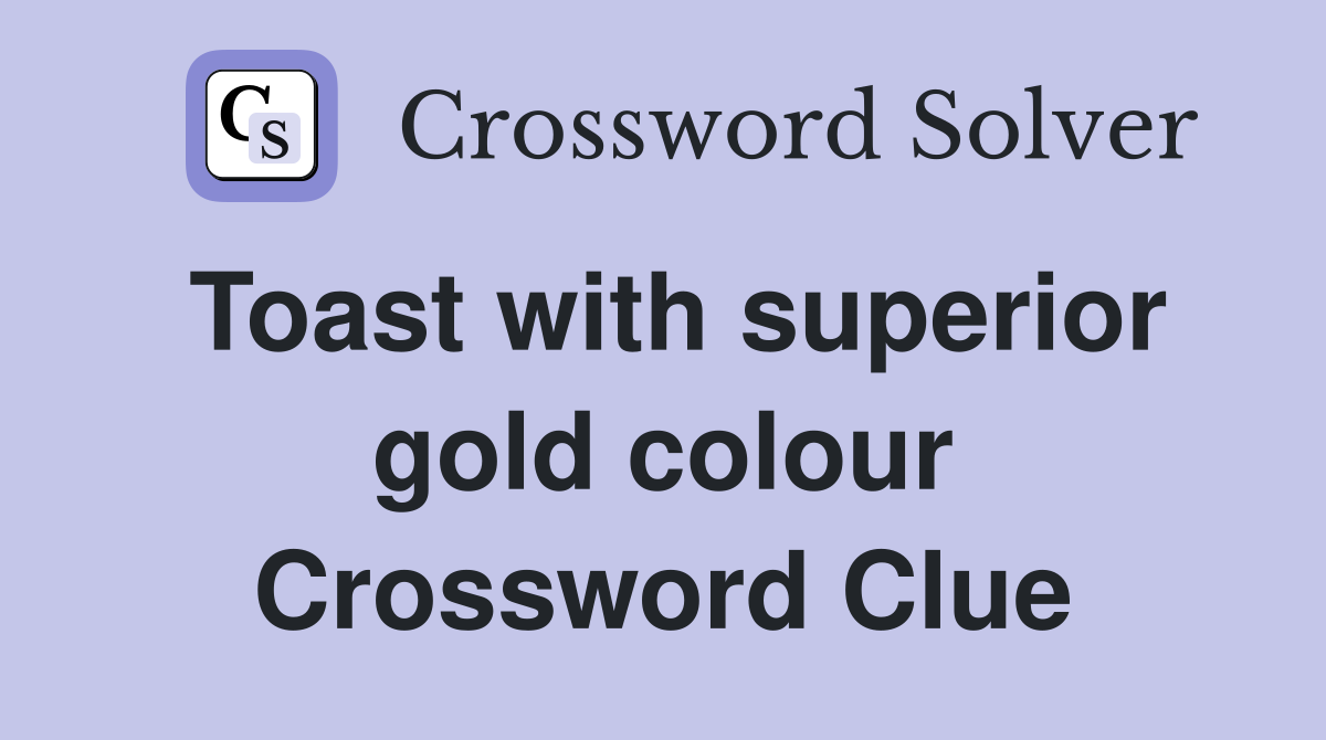 Toast with superior gold colour Crossword Clue