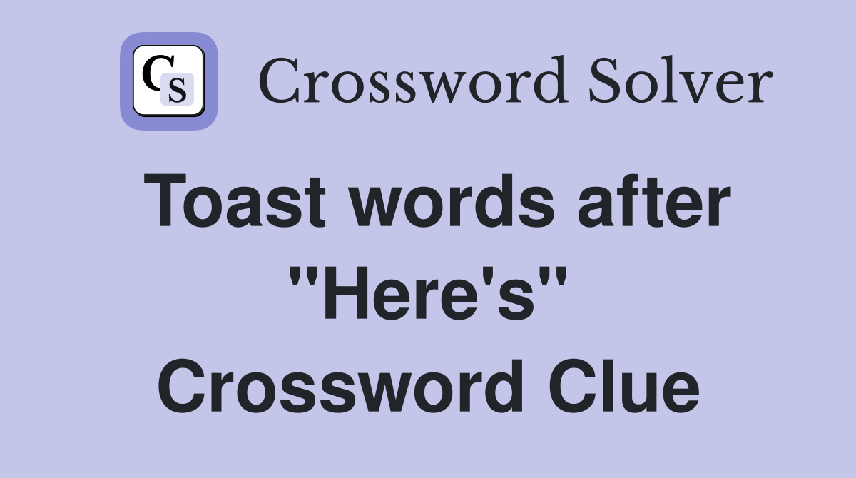 Toast words after "Here's" Crossword Clue