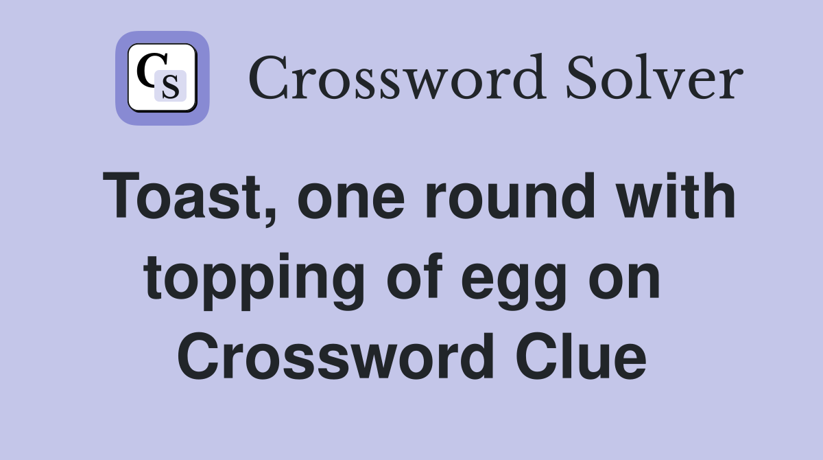 Toast, one round with topping of egg on  Crossword Clue