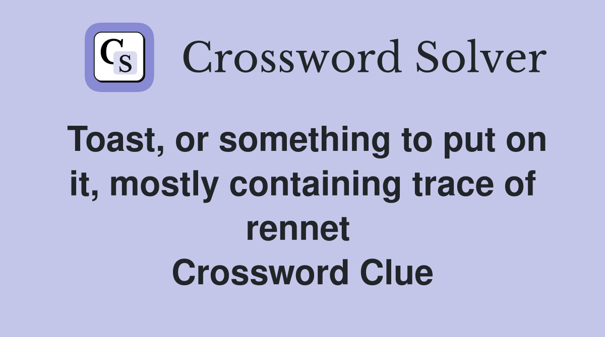 Toast, or something to put on it, mostly containing trace of rennet  Crossword Clue