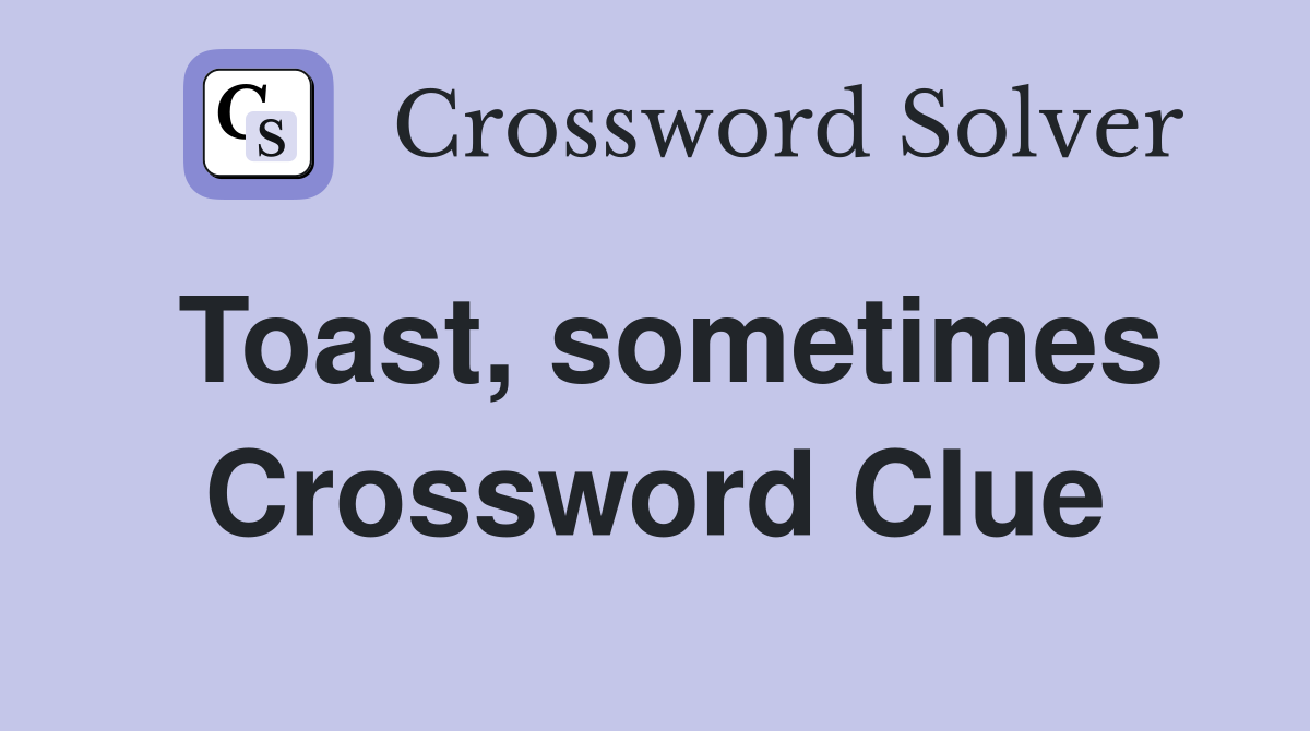 Toast, sometimes Crossword Clue