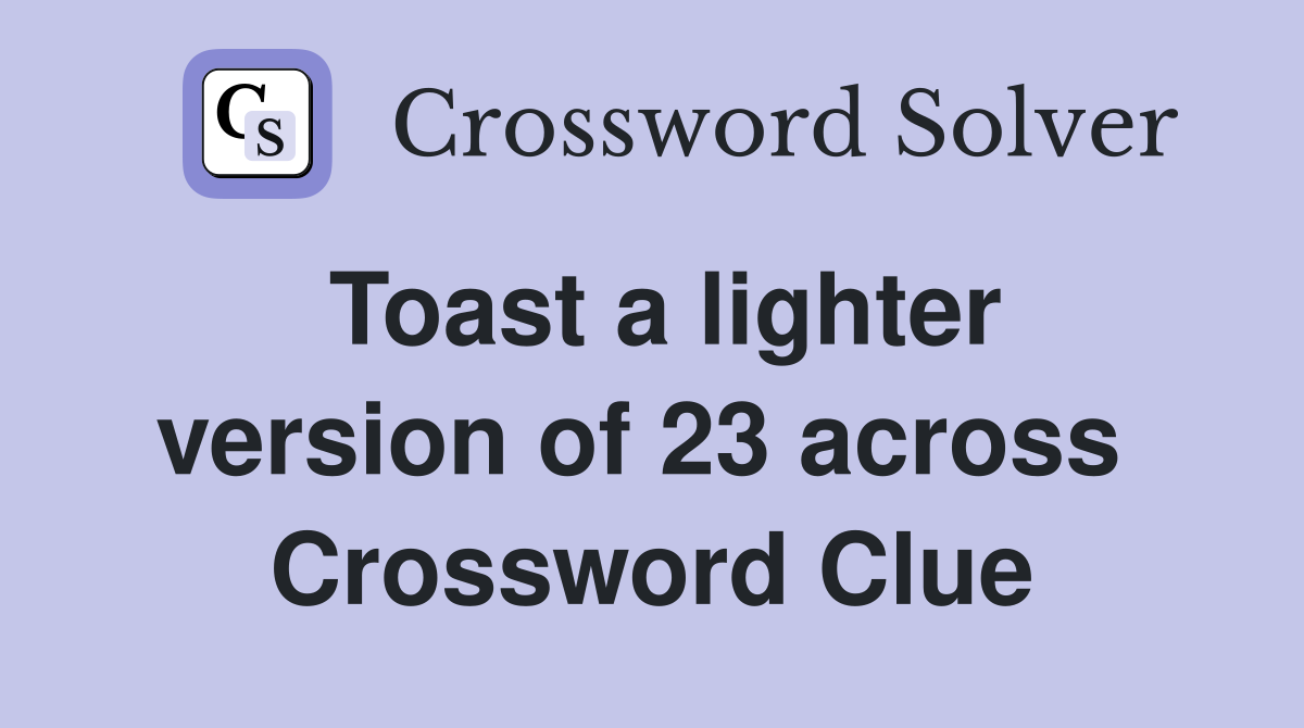 Toast a lighter version of 23 across  Crossword Clue