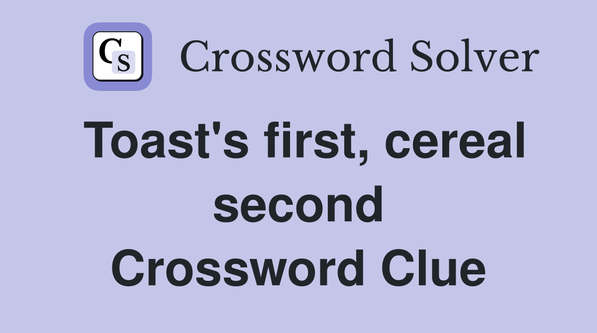 Toast's first, cereal second Crossword Clue