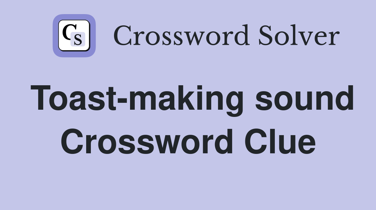 Toast-making sound Crossword Clue