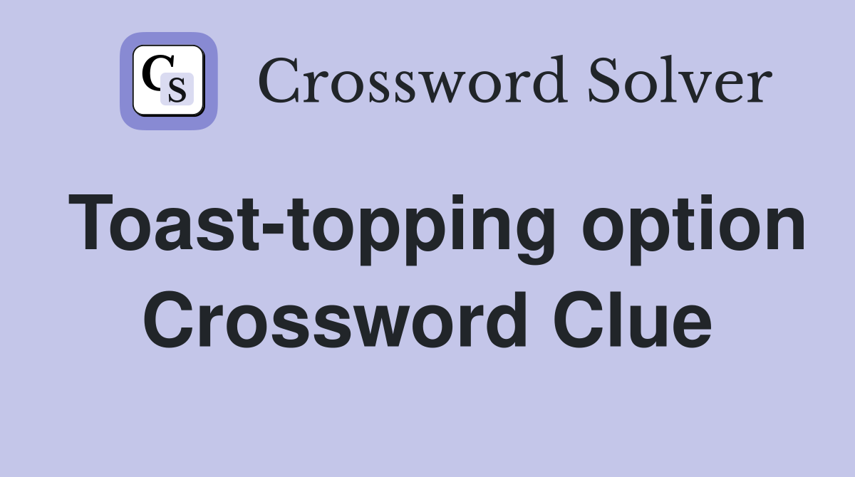 Toast-topping option Crossword Clue
