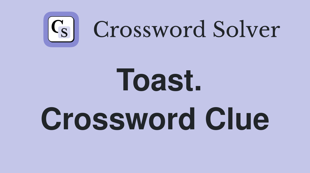 Toast. Crossword Clue
