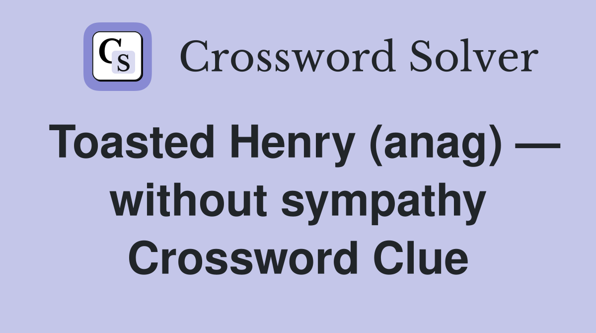 Toasted Henry (anag) — without sympathy Crossword Clue