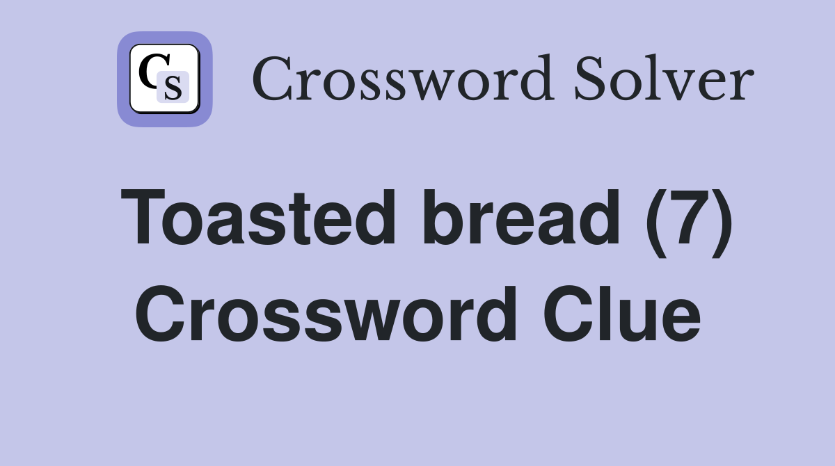 Toasted bread (7) Crossword Clue