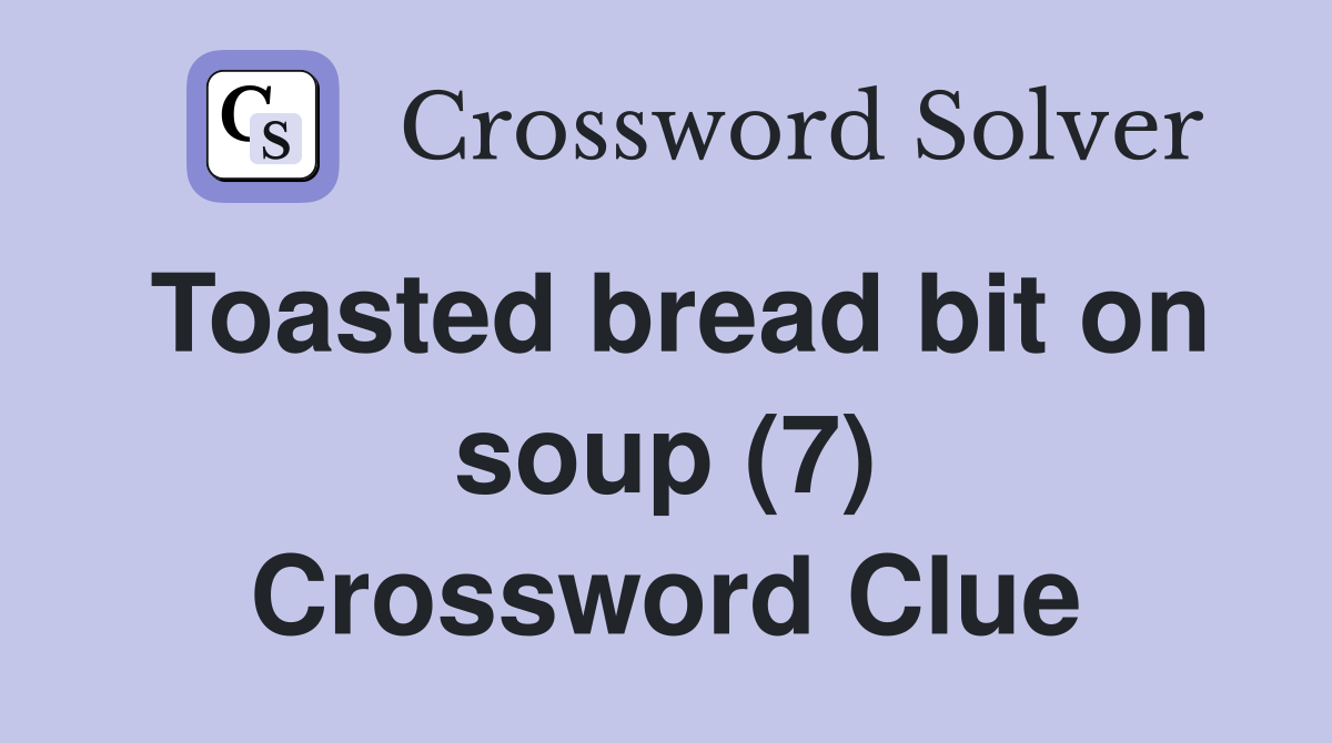 Toasted bread bit on soup (7) Crossword Clue