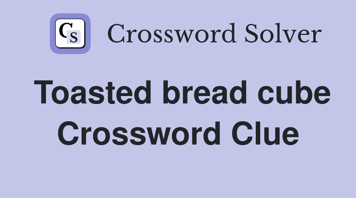 Toasted bread cube Crossword Clue