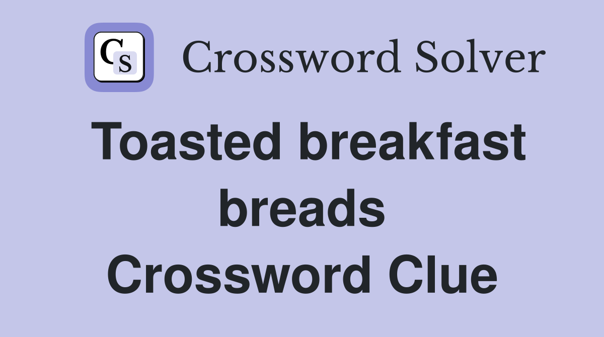 Toasted breakfast breads Crossword Clue
