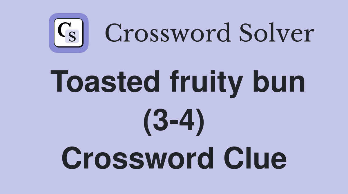 Toasted fruity bun (3-4) Crossword Clue