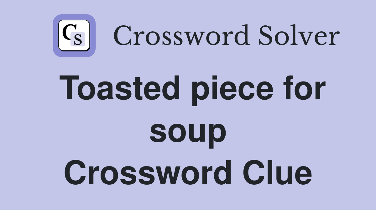 Toasted piece for soup Crossword Clue