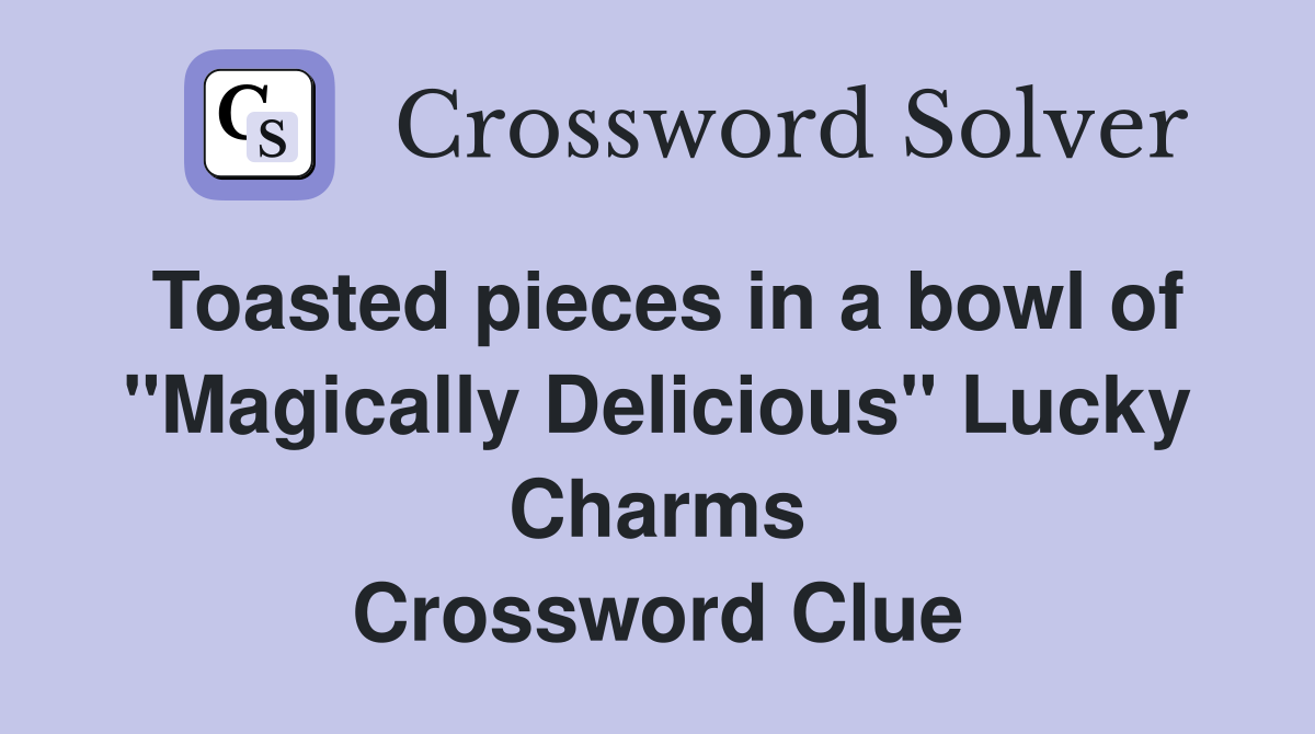 Toasted pieces in a bowl of "Magically Delicious" Lucky Charms Crossword Clue