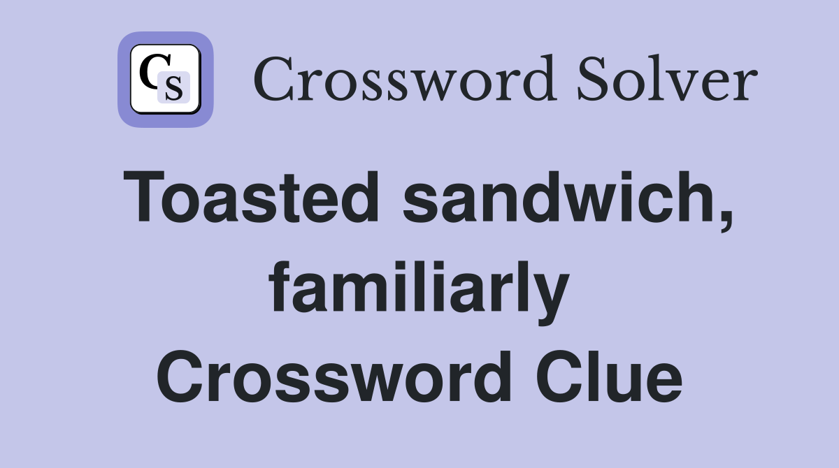 Toasted sandwich, familiarly Crossword Clue
