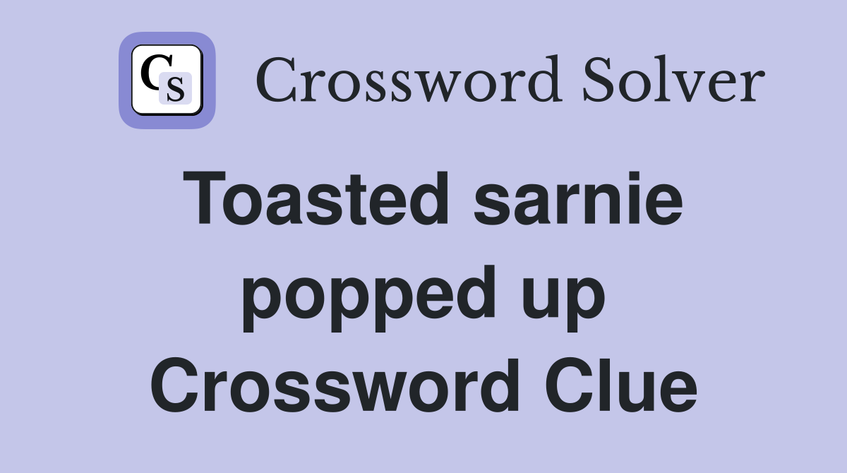 Toasted sarnie popped up Crossword Clue