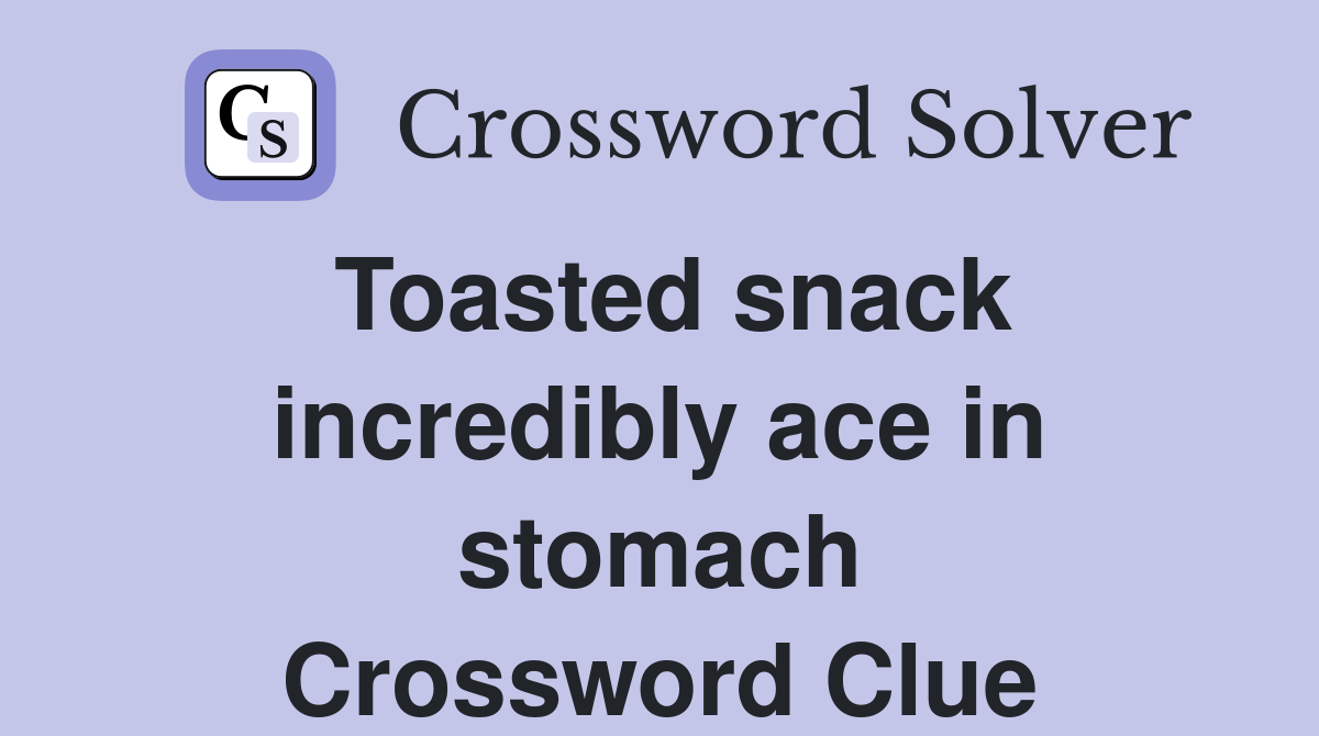 Toasted snack incredibly ace in stomach Crossword Clue