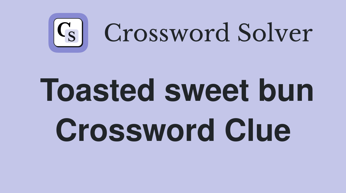 Toasted sweet bun Crossword Clue