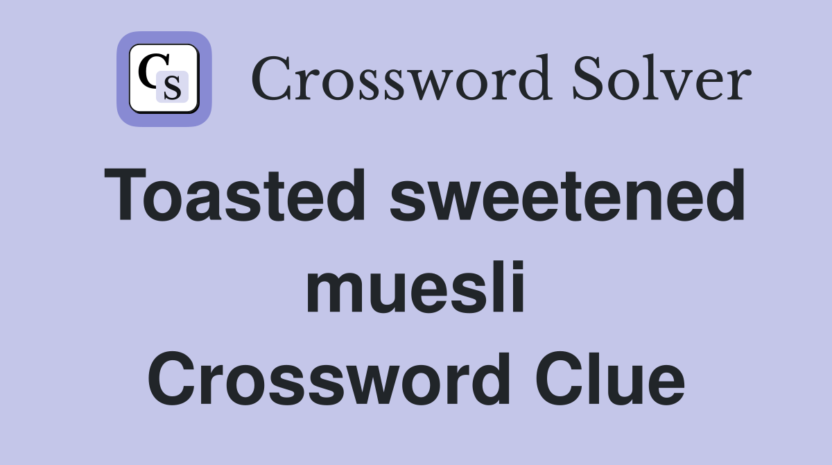 Toasted sweetened muesli Crossword Clue