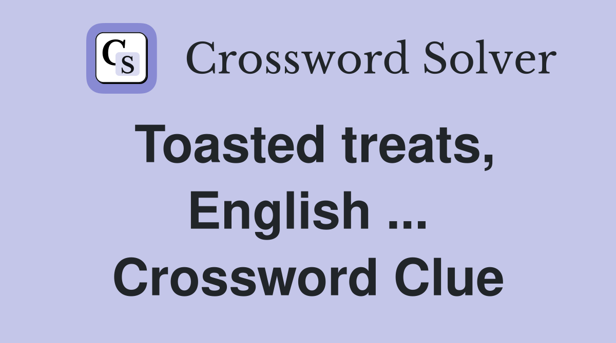 Toasted treats, English ... Crossword Clue