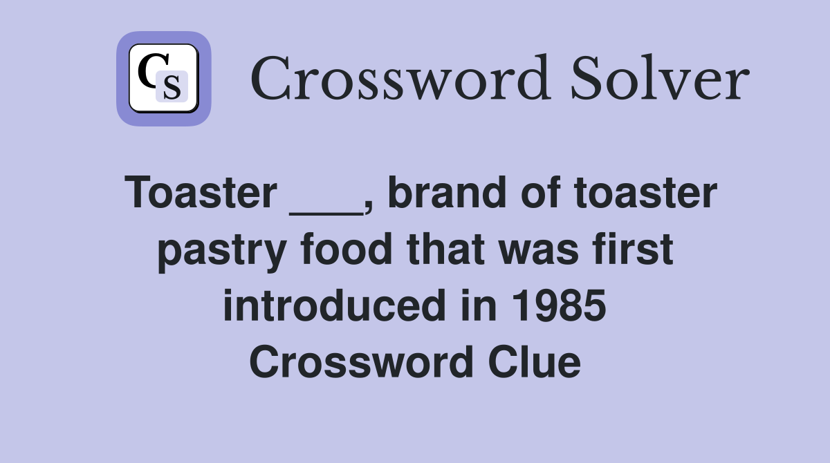 Toaster ___, brand of toaster pastry food that was first introduced in 1985 Crossword Clue