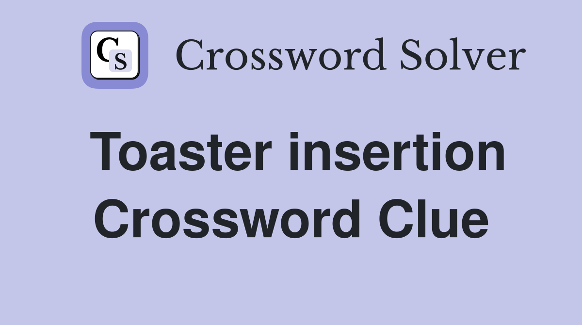 Toaster insertion Crossword Clue