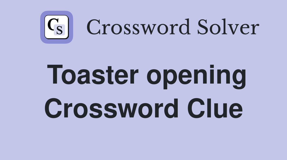 Toaster opening Crossword Clue Answers Crossword Solver