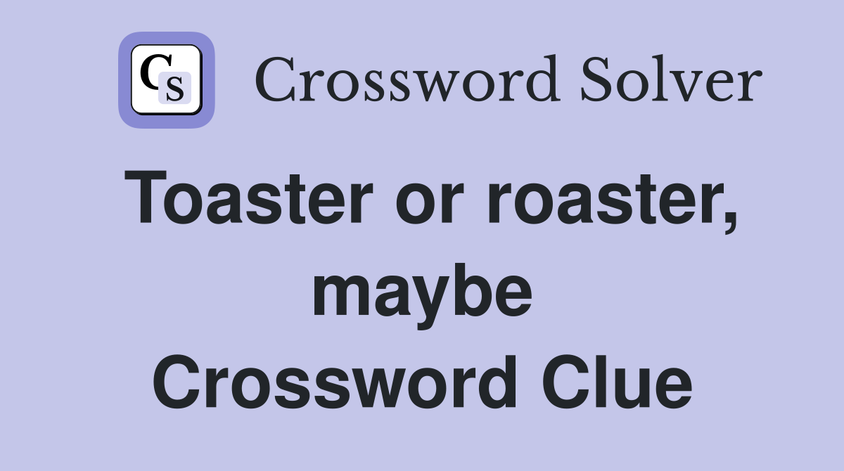 Toaster or roaster, maybe Crossword Clue