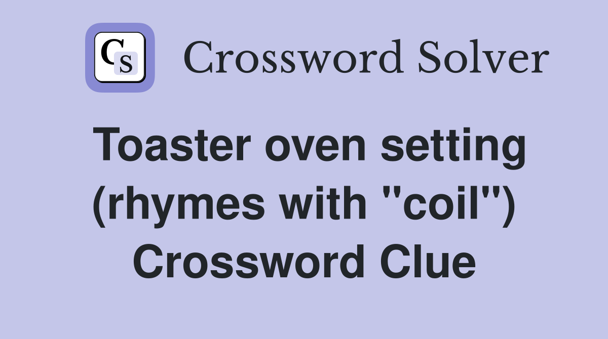 Toaster oven setting (rhymes with "coil") Crossword Clue