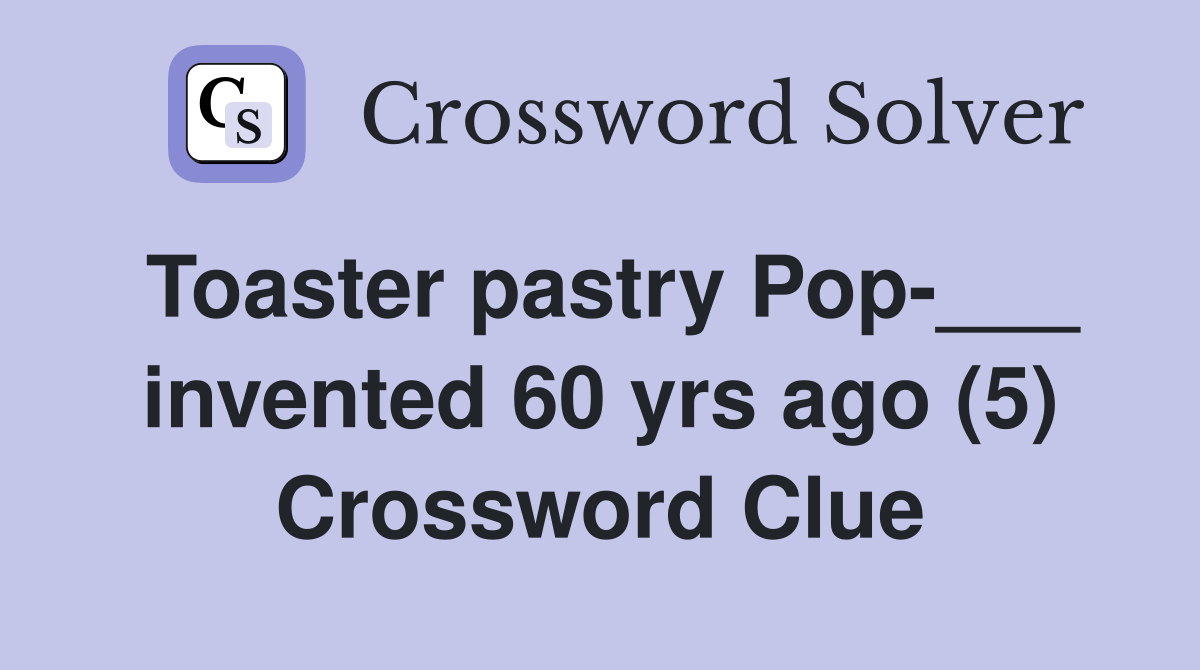 Toaster pastry Pop-___ invented 60 yrs ago (5) Crossword Clue