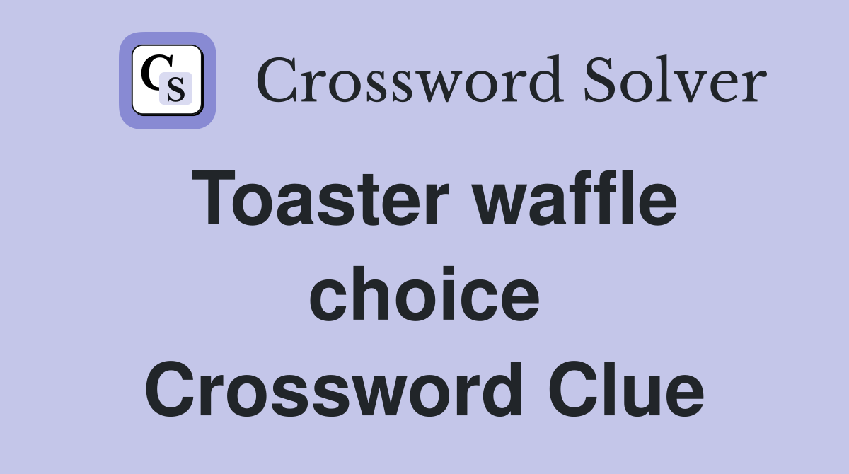 Toaster waffle choice Crossword Clue