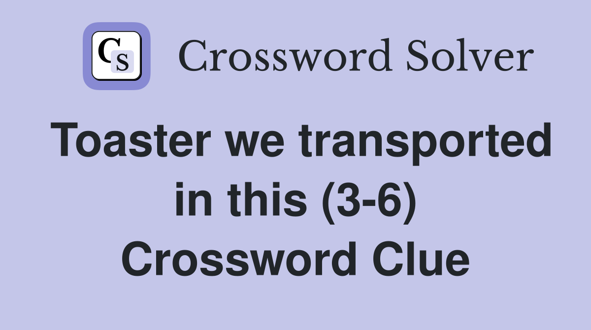 Toaster we transported in this (3-6) Crossword Clue